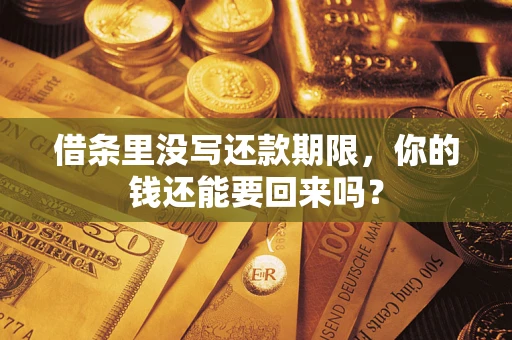 济南借条里没写还款期限，你的钱还能要回来吗？