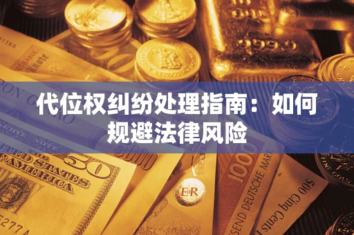 济南代位权纠纷处理指南:如何规避法律风险 济南代位权纠纷处理指南:如何规避法律风险