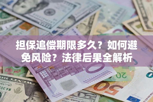 济南担保追偿期限多久？如何避免风险？法律后果全解析