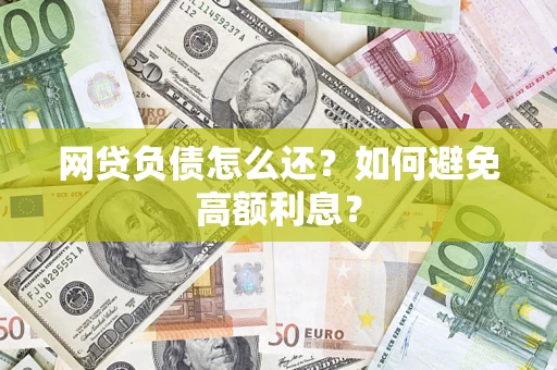 济南网贷负债怎么还？如何避免高额利息？