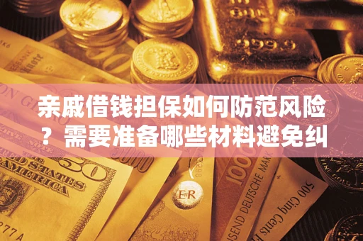 济南亲戚借钱担保如何防范风险？需要准备哪些材料避免纠纷？