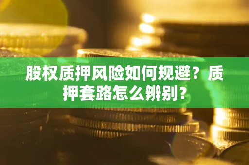 济南股权质押风险如何规避？质押套路怎么辨别？