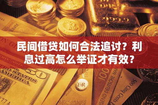济南民间借贷如何合法追讨？利息过高怎么举证才有效？