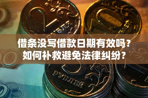 济南借条没写借款日期有效吗？如何补救避免法律纠纷？