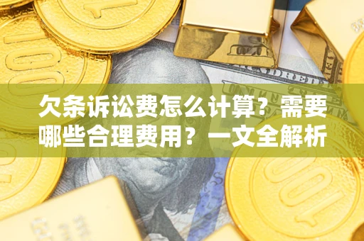 济南欠条诉讼费怎么计算？需要哪些合理费用？一文全解析