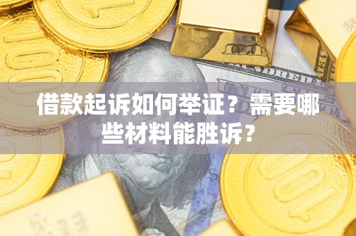 济南借款起诉如何举证？需要哪些材料能胜诉？