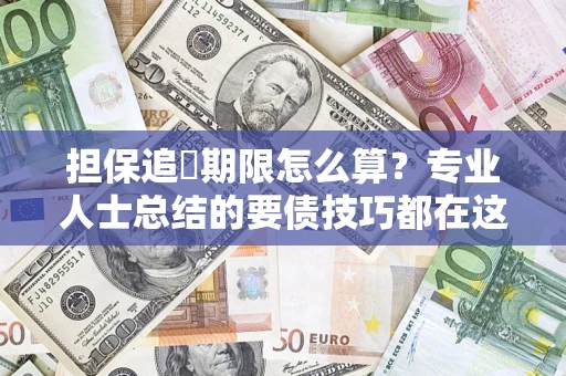 济南担保追償期限怎么算？专业人士总结的要债技巧都在这里了