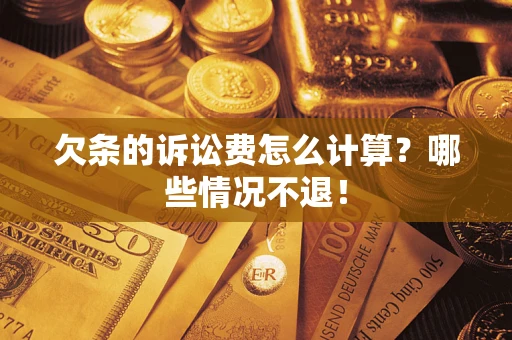 济南欠条的诉讼费怎么计算?哪些情况不退! 济南欠条的诉讼费怎么计算?哪些情况不退!