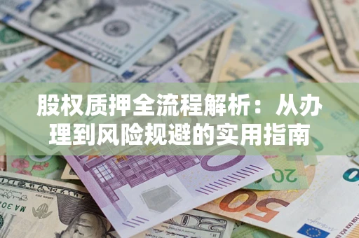 济南股权质押全流程解析：从办理到风险规避的实用指南