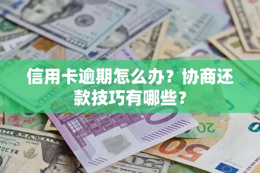 济南信用卡逾期怎么办？协商还款技巧有哪些？