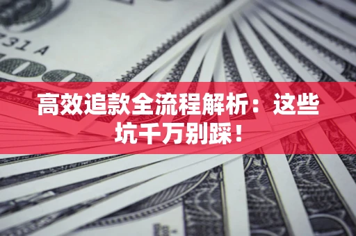 济南高效追款全流程解析：这些坑千万别踩！
