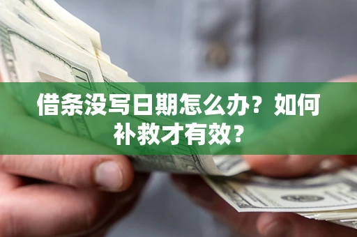 济南借条没写日期怎么办？如何补救才有效？