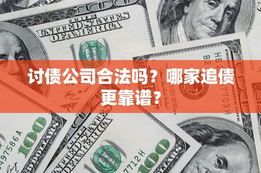 济南讨债公司合法吗？哪家追债更靠谱？