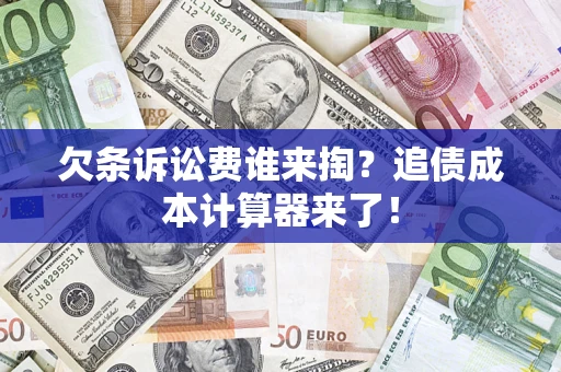 济南欠条诉讼费谁来掏？追债成本计算器来了！