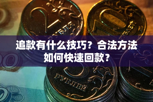 济南追款有什么技巧？合法方法如何快速回款？