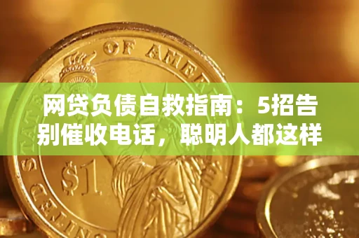 济南网贷负债自救指南：5招告别催收电话，聪明人都这样做