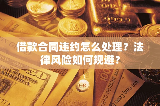 济南借款合同违约怎么处理？法律风险如何规避？