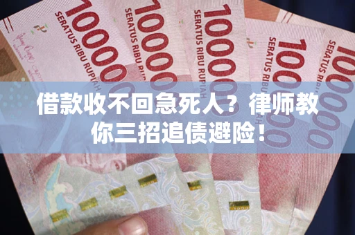 济南借款收不回急死人？律师教你三招追债避险！