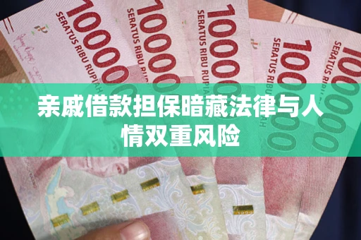 济南亲戚借款担保暗藏法律与人情双重风险
