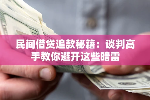 济南民间借贷追款秘籍：谈判高手教你避开这些暗雷
