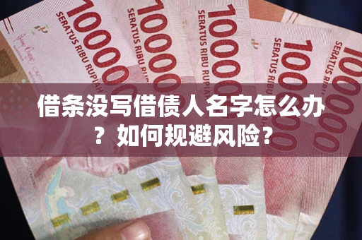 济南借条没写借债人名字怎么办？如何规避风险？
