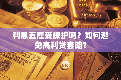 济南利息五厘受保护吗？如何避免高利贷套路？