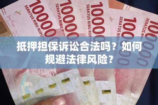 济南抵押担保诉讼合法吗？如何规避法律风险？