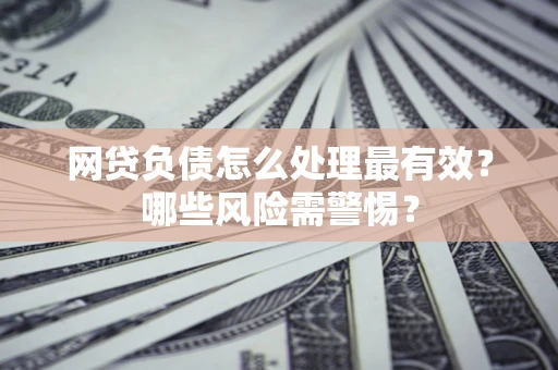 济南网贷负债怎么处理最有效？哪些风险需警惕？