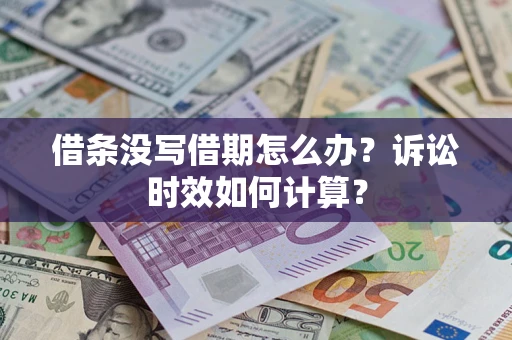 济南借条没写借期怎么办？诉讼时效如何计算？