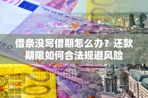 济南借条没写借期怎么办？还款期限如何合法规避风险